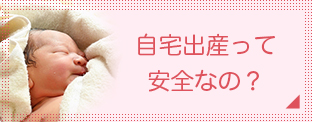 自宅出産って安全なの? 自宅出産って安全なの?